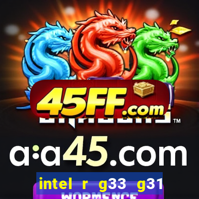 intel r g33 g31 express chipset family roda quais jogos